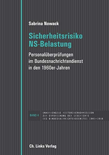 Sicherheitsrisiko NS-Belastung: Personalüberprüfungen im Bundesnachrichtendienst in den 1960er Jahren von Ch. Links Verlag